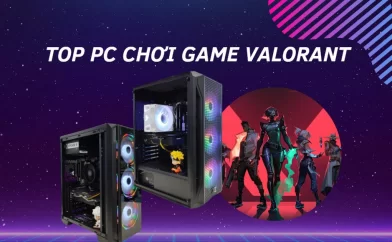 Gợi ý Top PC chơi game Valorant dưới 10 triệu nên tham khảo